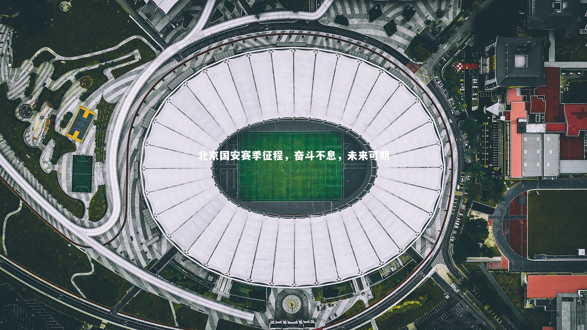 北京国安赛季征程，奋斗不息，未来可期